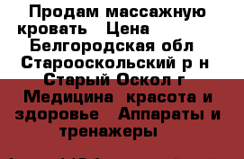 Продам массажную кровать › Цена ­ 60 000 - Белгородская обл., Старооскольский р-н, Старый Оскол г. Медицина, красота и здоровье » Аппараты и тренажеры   